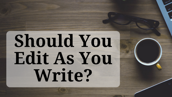 Should You Edit As You Write?
